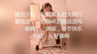 骚货少妇，吃着黑人的大屌打着电话，‘你能听到我说话吗’，能啊，‘哦哦，春节快乐，哈哈’，好骚啊