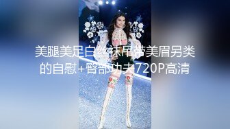 美腿美足白丝袜吊带美眉另类的自慰+臀部功夫720P高清