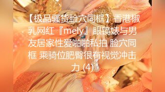 【极品骚货脸穴同框】香港椒乳网红『mely』眼镜婊与男友居家性爱啪啪私拍 脸穴同框 乘骑位肥臀很有视觉冲击力 (4)