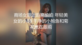 商场女厕近距离偷拍 年轻美女的小BB 干净的小鲍鱼和菊花就在眼前