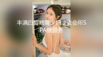 丰满白皙翘臀少妇，去会所SPA做服务