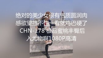 绝对的美少女很有气质圆润肉感欲望挡不住一看就鸡巴硬了 CHN-178 极品蜜桃丰臀后入尤物啊1080P高清