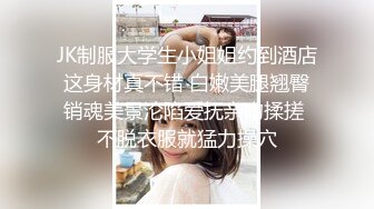 JK制服大学生小姐姐约到酒店 这身材真不错 白嫩美腿翘臀 销魂美景沦陷爱抚亲吻揉搓 不脱衣服就猛力操穴