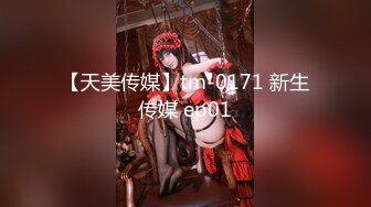 【天美传媒】tm-0171 新生传媒 ep01