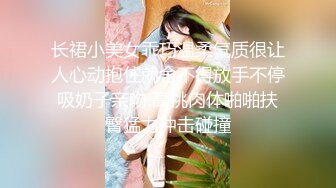 长裙小美女乖巧温柔气质很让人心动抱住就舍不得放手不停吸奶子亲吻 高挑肉体啪啪扶臀猛力冲击碰撞