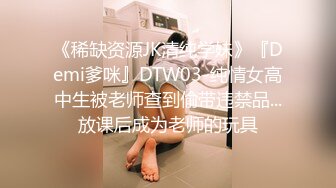 《稀缺资源JK清纯学妹》『Demi爹咪』DTW03-纯情女高中生被老师查到偷带违禁品...放课后成为老师的玩具