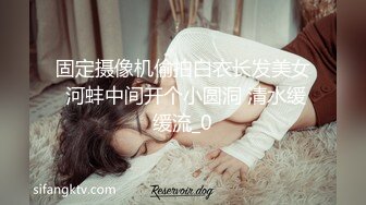 固定摄像机偷拍白衣长发美女 河蚌中间开个小圆洞 清水缓缓流_0