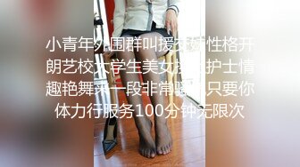 小青年外围群叫援交妹性格开朗艺校大学生美女换上护士情趣艳舞来一段非常骚气只要你体力行服务100分钟无限次