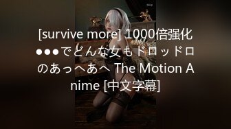 [survive more] 1000倍强化●●●でどんな女もドロッドロのあっへあへ The Motion Anime [中文字幕]