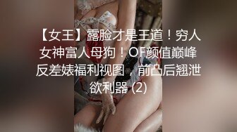 【女王】露脸才是王道！穷人女神富人母狗！OF颜值巅峰反差婊福利视图，前凸后翘泄欲利器 (2)