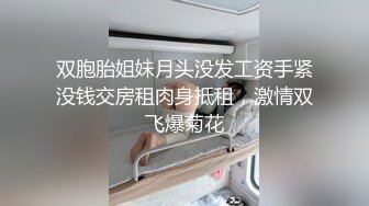 双胞胎姐妹月头没发工资手紧没钱交房租肉身抵租，激情双飞爆菊花