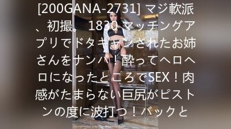 [200GANA-2731] マジ軟派、初撮。 1830 マッチングアプリでドタキャンされたお姉さんをナンパ！酔ってヘロヘロになったところでSEX！肉感がたまらない巨尻がピストンの度に波打つ！バックと