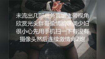 未流出几部商务宾馆上帝视角欣赏光头胖哥偸情韵味美少妇很小心先用手机扫一下有没有摄像头然后连续激情肏2炮