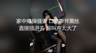 家中爆操骚妻 口交撕开黑丝直接插进去 淫叫声太大了