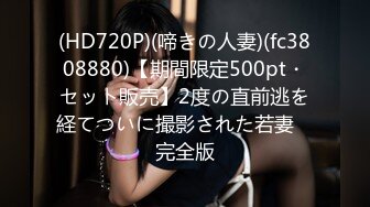 (HD720P)(啼きの人妻)(fc3808880)【期間限定500pt・セット販売】2度の直前逃を経てついに撮影された若妻　完全版