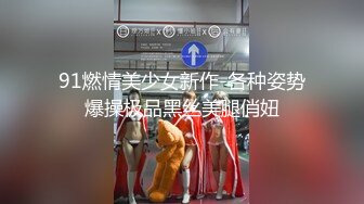 91燃情美少女新作-各种姿势爆操极品黑丝美腿俏妞