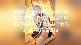 漂亮美女 啊啊爸爸 母狗不行了 求求你大鸡吧饶了我吧 啊啊爸爸求求你不要操我了要死了 被操的胡言乱语