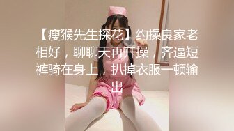 【瘦猴先生探花】约操良家老相好，聊聊天再开操，齐逼短裤骑在身上，扒掉衣服一顿输出